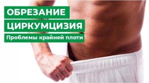 Обрезание - Циркумцизия. Проблемы крайней плоти.