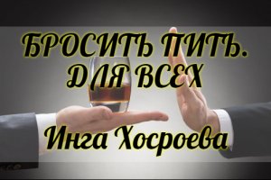 БРОСИТЬ ПИТЬ. ДЛЯ ВСЕХ. ИНГА ХОСРОЕВА. ВЕДЬМИНА ИЗБА.