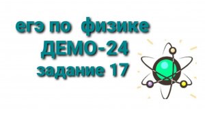 ЕГЭ по физике ДЕМО-24 задание 17