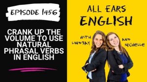 AEE 1456: Crank Up the Volume to Use Natural Phrasal Verbs in English