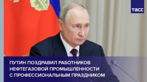 Путин поздравил работников нефтегазовой промышленности с профессиональным праздником