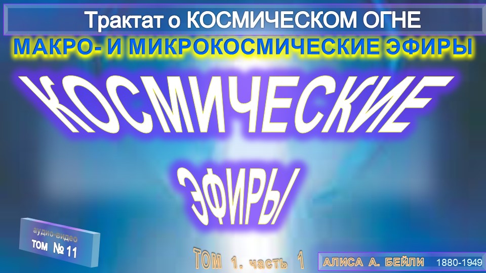 (11) КОСМИЧЕСКИЙ ЭФИР - МАКРО-И МИКРОКОСМИЧЕСКИЕ ЭФИРЫ-Трактат о КОСМИЧЕСКОМ ОГНЕ- (1т)-А.Бэйли