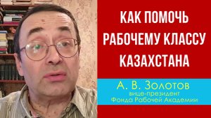 Как помочь рабочему классу Казахстана. А. В. Золотов. 06.01.2022.