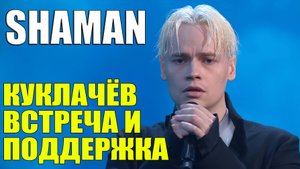 SHAMAN САМЫЙ ЛУЧШИЙ ИСПОЛНИТЕЛЬ -КУКЛАЧЁВ, ВСТРЕЧА И ПОДДЕРЖКА