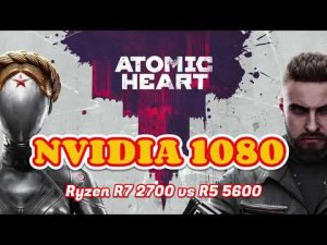 Atomic Heart ● Сравнение Ryzen 2700 и 5600 на GTX 1080 (1080p)