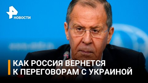 Сергей Лавров объяснил, как Россия может вернуться к переговорам с Украиной / РЕН Новости