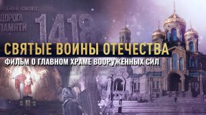 СВЯТЫЕ ВОИНЫ ОТЕЧЕСТВА. ГЛАВНЫЙ ХРАМ ВООРУЖЁННЫХ СИЛ РОССИИ