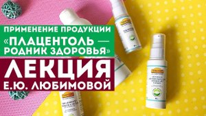 Особенности применения продукции «Плацентоль». Ответы на вопросы - Лекция Е.Ю. Любимовой