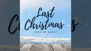 Last Christmas (sped up)