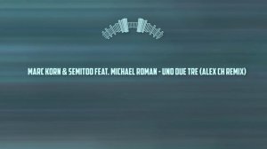 Marc Korn & Semitoo Feat. Michael Roman - Uno Due Tre (Alex Ch Remix)