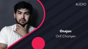 Orif Choriyev - Onajon | Ориф Чориев - Онажон (AUDIO)