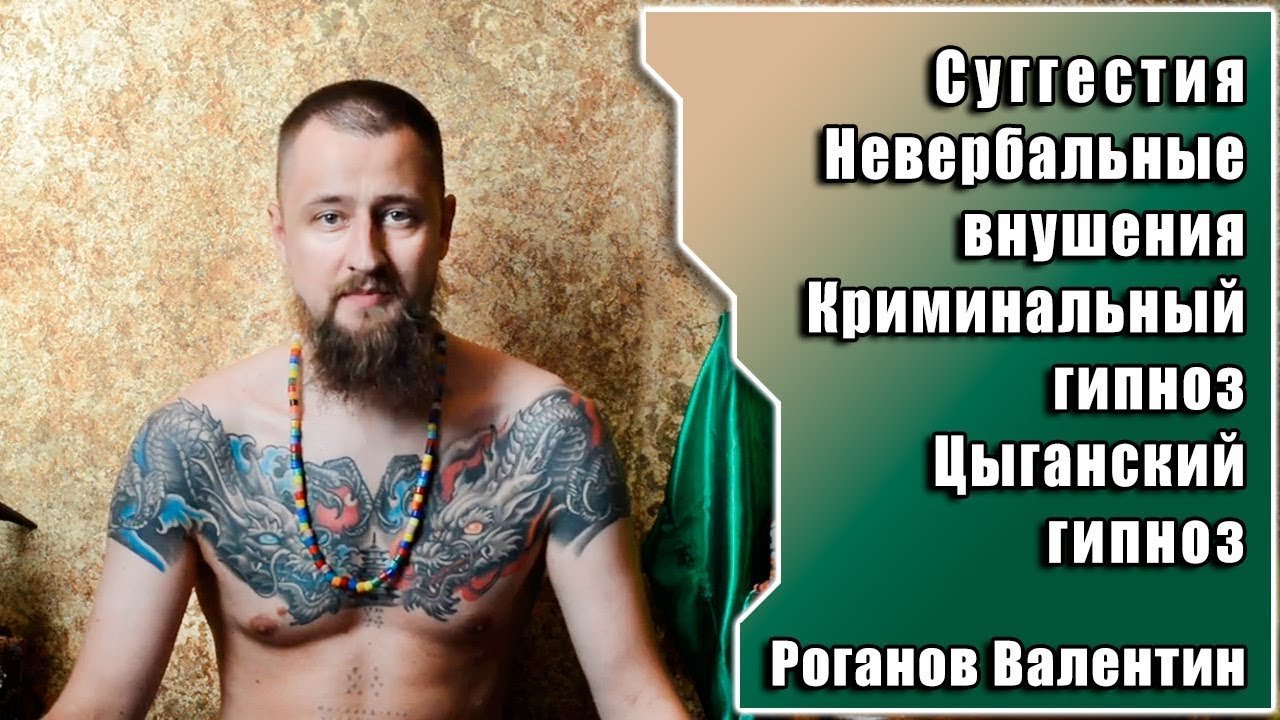 Суггестия, невербальные внушения, криминальный гипноз, цыганский гипноз. Роганов Валентин