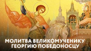 МОЛИТВА ВЕЛИКОМУЧЕНИКУ ГЕОРГИЮ ПОБЕДОНОСЦУ
