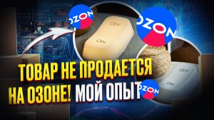 Товар на OZON не продается! | Мой опыт нудачного товара!
