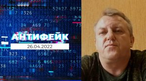 АнтиФейк. Выпуск от 26.04.2022