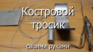 Костровой тросик своими руками