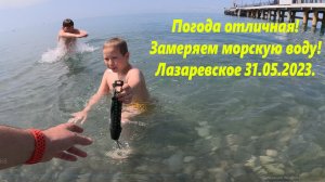Погода супер! Людей полно! Замеряем море! 31.05.2023. Лазаревское?ЛАЗАРЕВСКОЕ СЕГОДНЯ?СОЧИ.