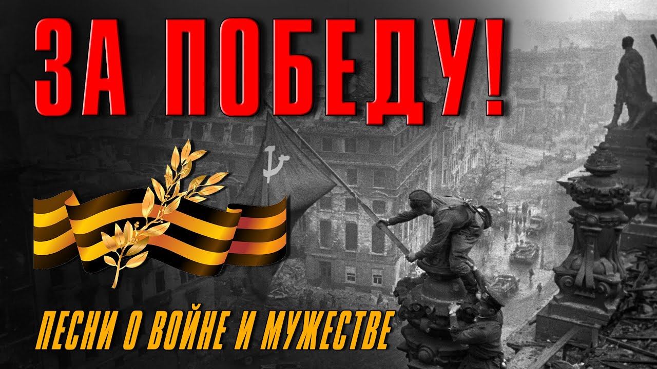 ЗА ПОБЕДУ! - ПЕСНИ О ВОЙНЕ И МУЖЕСТВЕ - 9 МАЯ ДЕНЬ ПОБЕДЫ - ВОЕННЫЕ ПЕСНИ