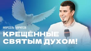 "Крещенные Святым Духом". Пастор Марсель Зарипов 23 июня 2023г "Церковь Прославления" г.Томска