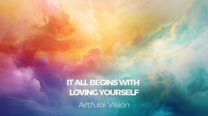 IT ALL BEGINS WITH LOVING YOURSELF – Artfulai Vision (Официальное видео)