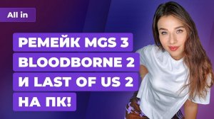 Ремейк Metal Gear Solid 3, Silent Hill, The Last of Us 2 на PC и Bloodborne 2. Новости ALL IN 5.10