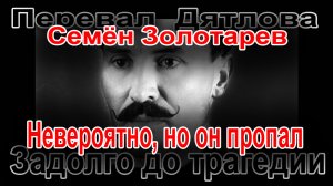 Перевал Дятлова. Семён Золотарев. Невероятно, но он пропал задолго до трагедии