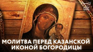 МОЛИТВА ПЕРЕД КАЗАНСКОЙ ИКОНОЙ БОГОРОДИЦЫ