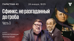 Сфинкс, не разгаданный до гроба. Часть 3: Одинокий реформатор / Параграф 43 // 24.01.2023