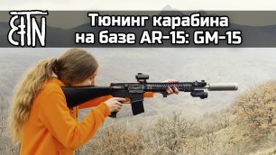 Тюнинг карабина на базе AR-15: GM-15