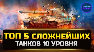 ТОП 5 СЛОЖНЕЙШИХ ТАНКОВ 10 УРОВНЯ ✮ МИР ТАНКОВ