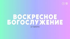 БОГОСЛУЖЕНИЕ 27 МАРТА l ОЦХВЕ КРАСНОЯРСК 10:00