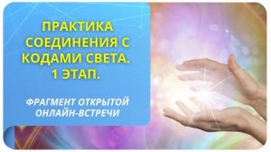 Практика соединения с кодами света. 1 Этап. Фрагмент бесплатного вебинара