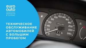 Техническое обслуживание автомобиля с большим пробегом. Отвечаем на частые вопросы. ЕвроАвто