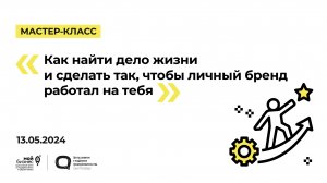 13.05.2024 Мастер-класс «Как найти дело жизни и сделать так, чтобы личный бренд работал на тебя»