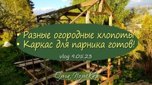 Каркас для парника готов! | Своими руками . Vlog Дача как есть. Хроника  9.05.2023