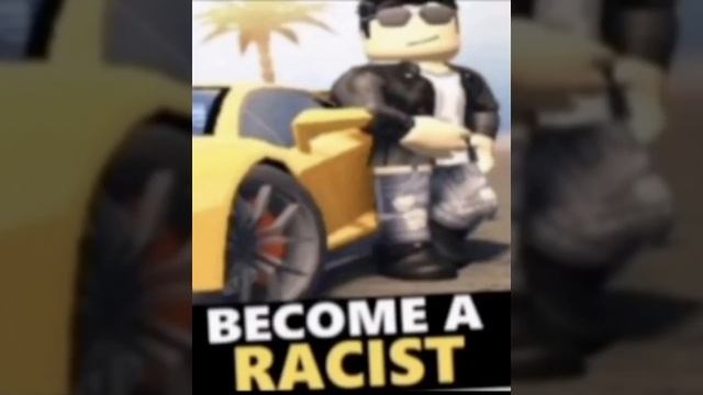 Become a racist/roblox