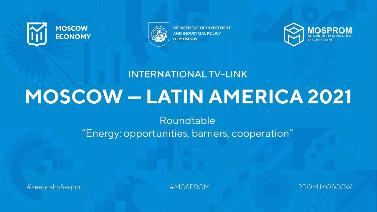 MOSCÚ – AMÉRICA LATINA 2021. Sector Energía: oportunidades, barreras, cooperación