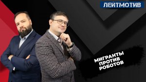 Лейтмотив с Русланом Быстровым и Александром Ельшевским / Мигранты против роботов