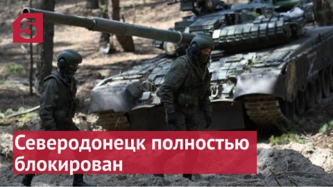Силы НМ ЛНР и российских войск полностью блокировали Северодонецк