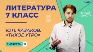 Ю.П. Казаков «Тихое утро». Видеоурок 38. Литература 7 класс