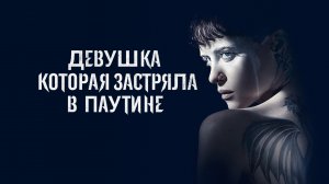 Девушка, которая застряла в паутине | The Girl in the Spider's Web (2018)