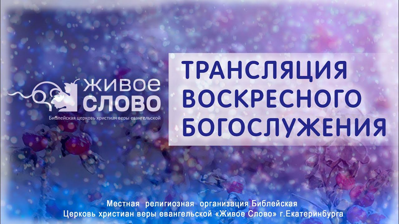 24 декабря  2023 в 11:00 (ЕКБ) / Воскресное #богослужение / Церковь «Живое Слово»