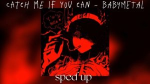 Catch me if you can - BABYMETAL // sped up