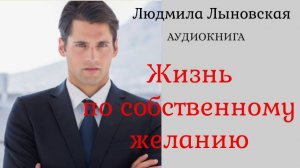 Людмила Лыновская "Жизнь по собственному желанию"