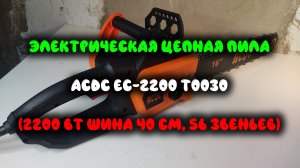 0083. Электрическая цепная пила ACDC EC-2200 T0030 (2200 Вт, шина 40 см, 56 звеньев)