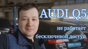 Audi Q5 - неисправность бесключевого доступа.