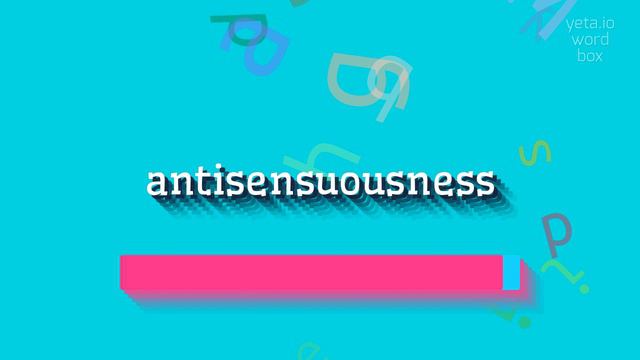ANTISENSUOUSNESS - HOW TO SAY ANTISENSUOUSNESS? #antisensuousness смотреть онлайн