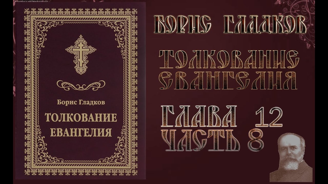 Толкование Евангелия. Глава 12. Часть 8. Борис Гладков смотреть онлайн