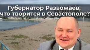 Губернатор Развожаев, что творится в Севастополе?