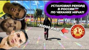 ПОБИЛ РЕКОРД РОССИИ ПО ЧЕКАНКЕ МЯЧА? БОЛЬШЕ 30000 НАБИВАНИЙ?! НЕВОЗМОЖНЫЙ ЧЕЛЛЕНДЖ!